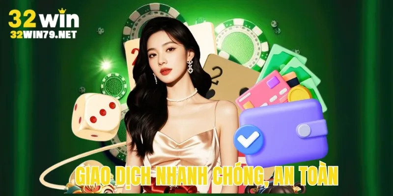 Giao dịch nhanh, đổi thưởng an toàn tại Casino 32win